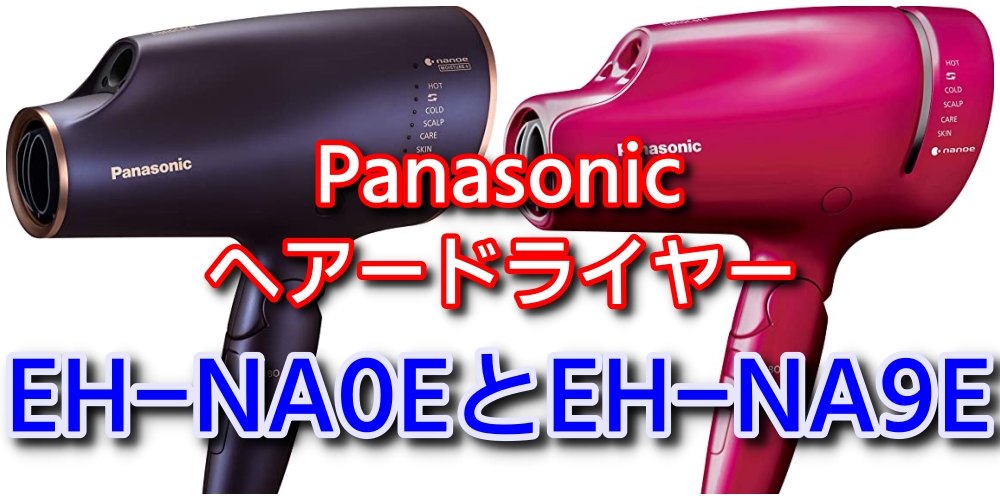 Panasonic ヘアードライヤー EH-NA0EとEH-NA9Eの違いは？